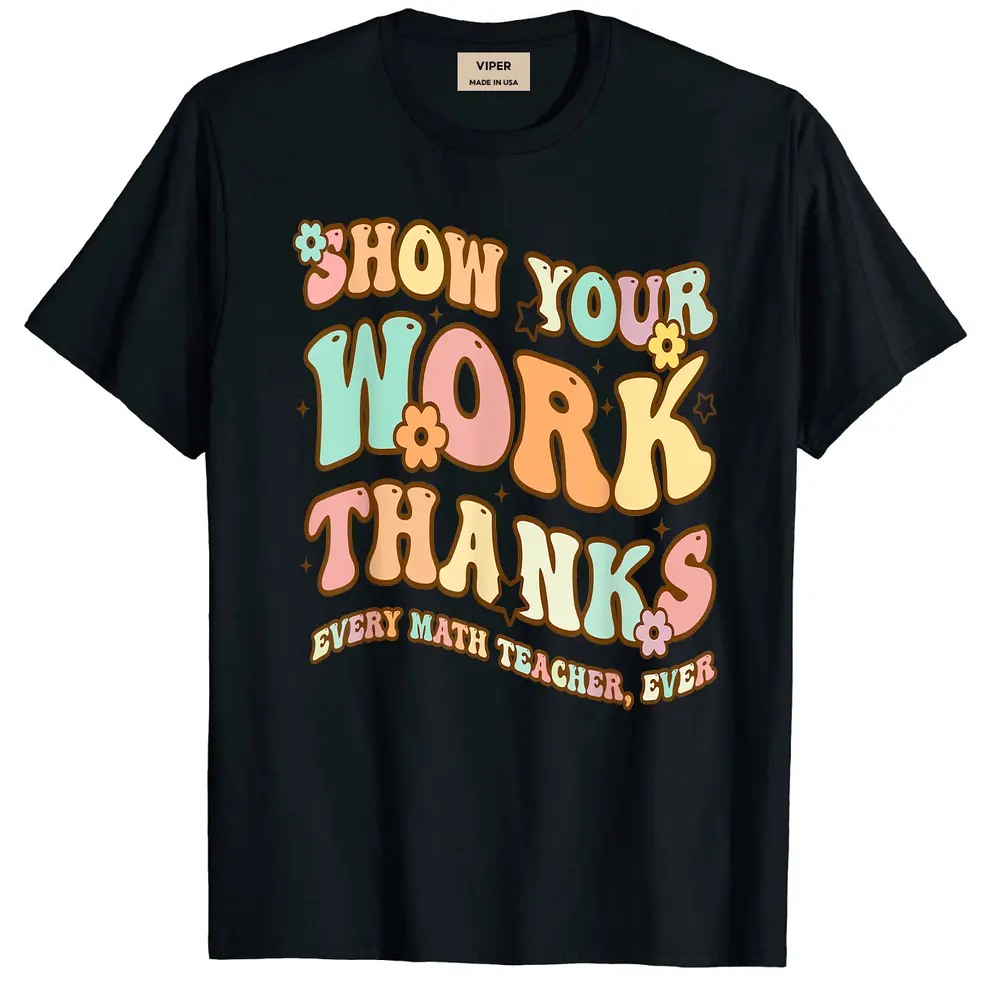 Back To School Show Your Work Thanks Math Teacher Funny T-Shirt - Black