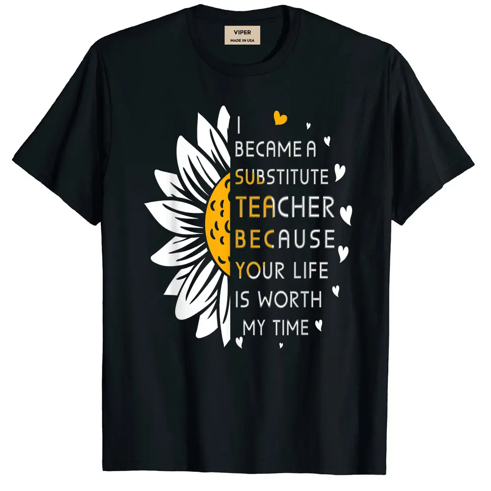 Became Substitute Teacher Because Your Life Is Worth My Time T-Shirt - Black