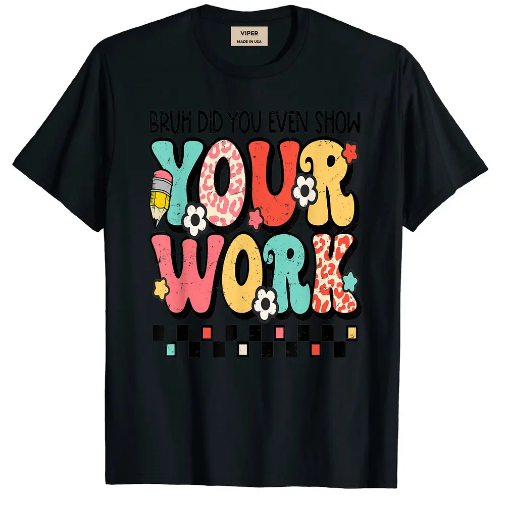 Bruh Did You Even Show Your Work Math Teacher Back To School T-Shirt - Black