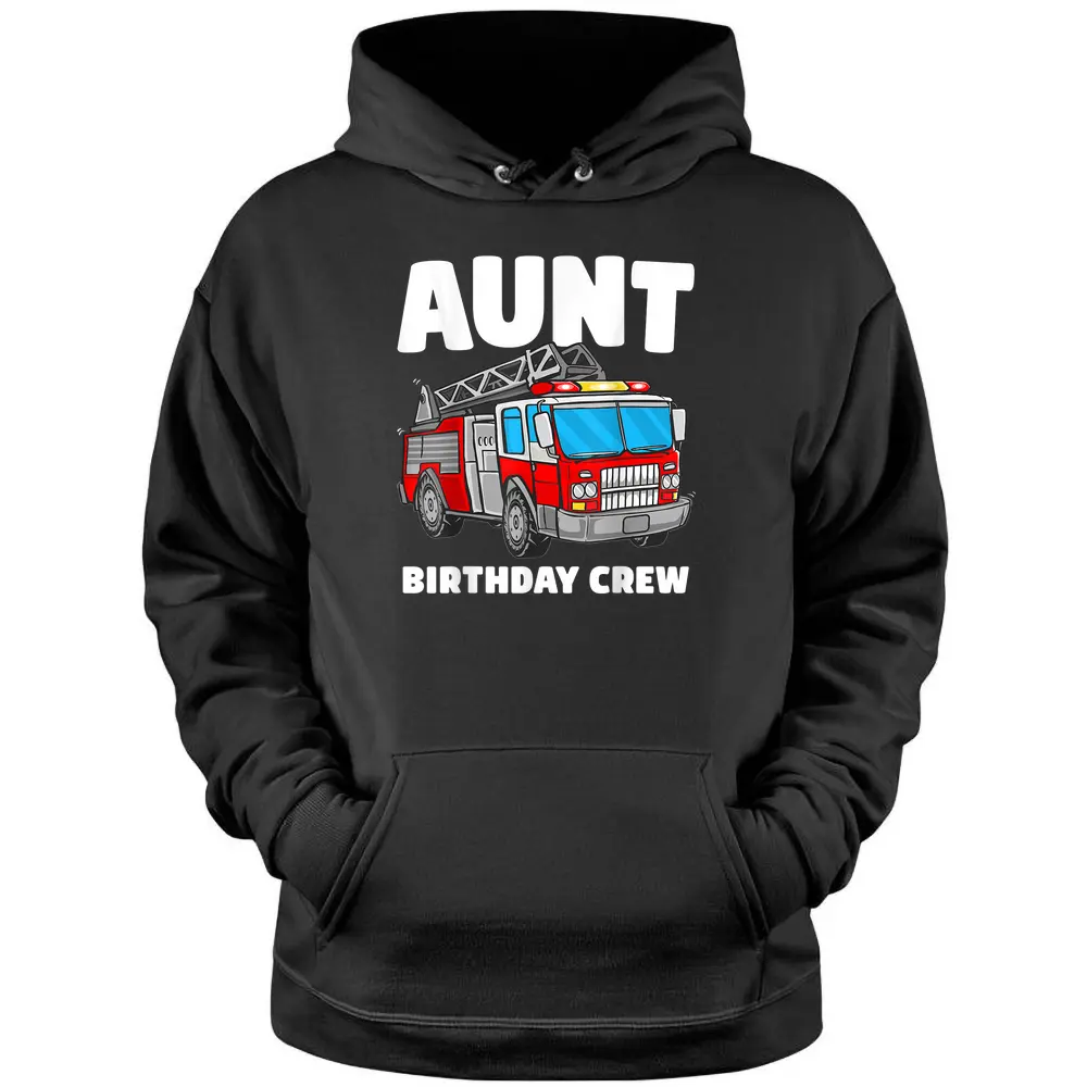 Aunt Birthday Crew Fire Truck Firefighter Fireman Party Pullover Hoodie