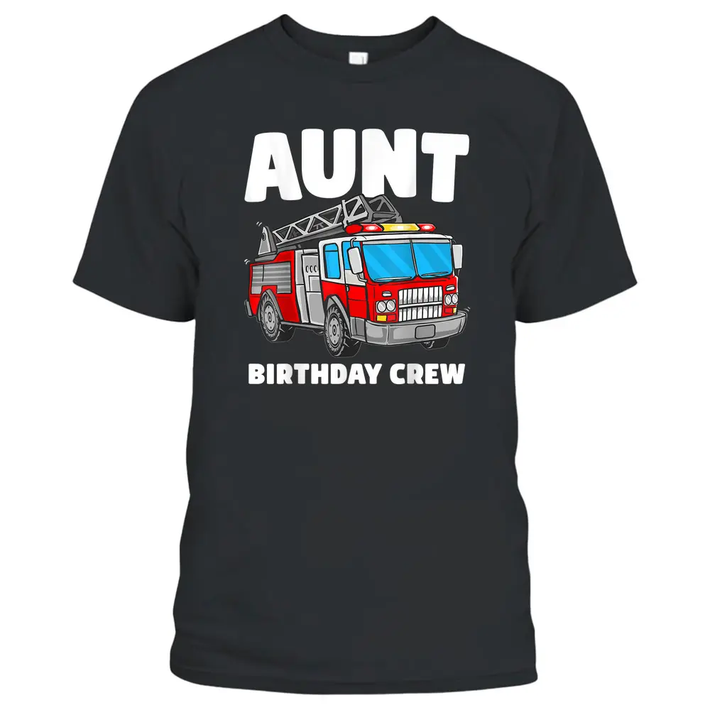 Aunt Birthday Crew Fire Truck Firefighter Fireman Party T-Shirt