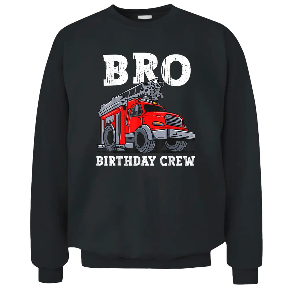 Bro Birthday Crew Fire Truck Firefighter Brother Pullover Sweatshirt