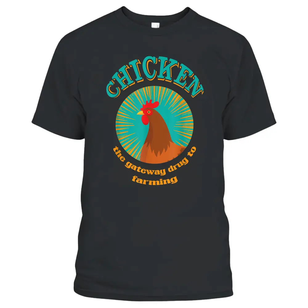 Chicken The Gateway Drug To Farming Funny Chicken Farmer - Copy T-Shirt