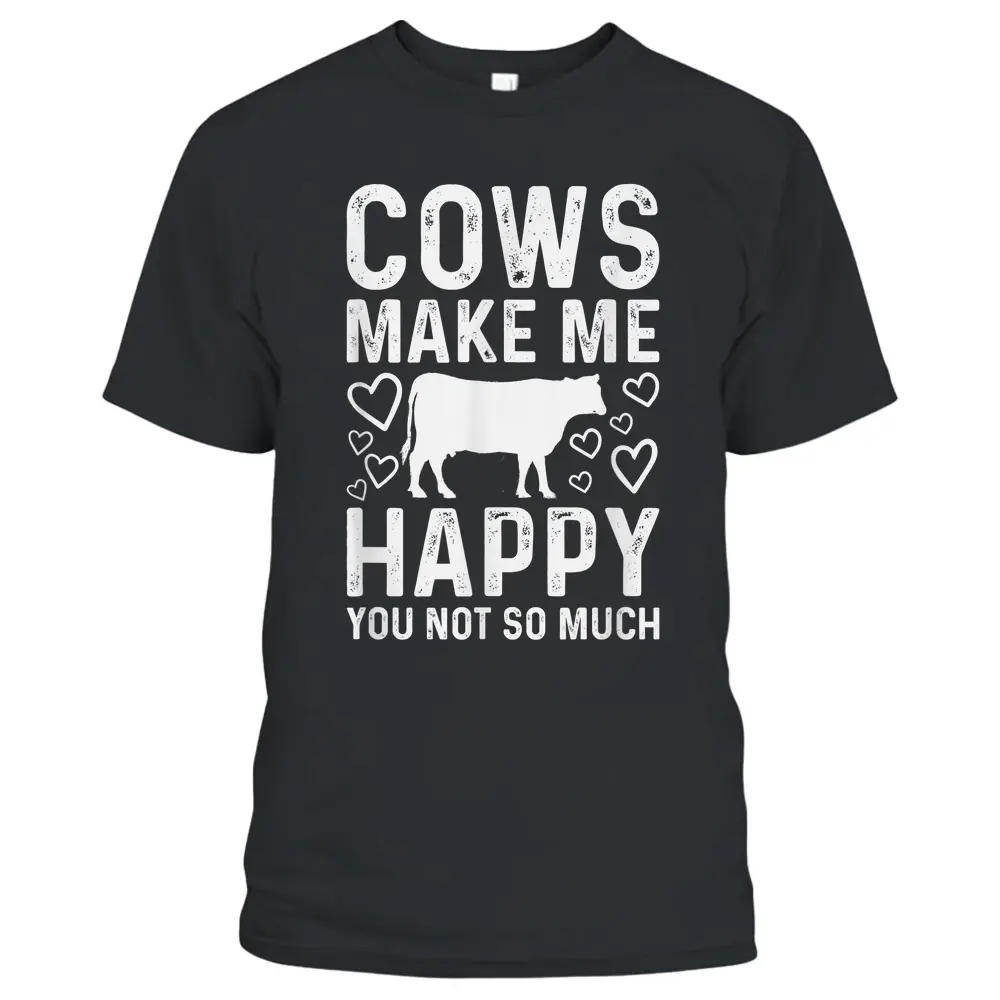 Cows Make Me Happy You Not So Much Funny Cow Farmer Farm T-Shirt