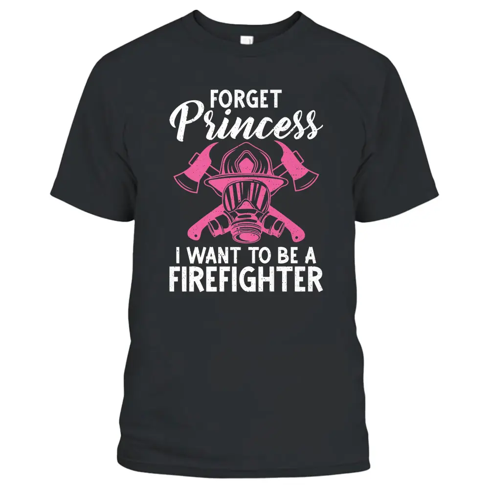 Forget Princess I Want To Be A Firefighter Fire Rescue T-Shirt