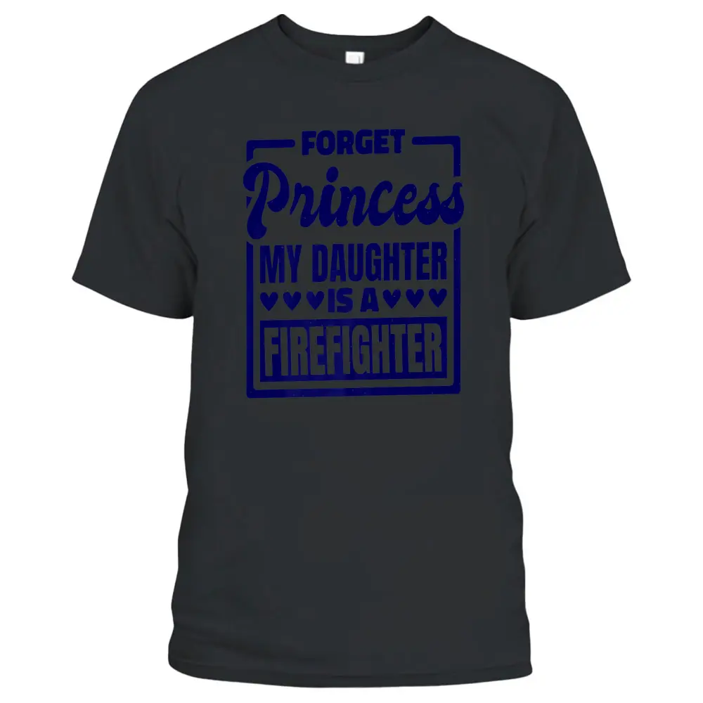 Forget Princess My Daughter Is A Firefighter T-Shirt