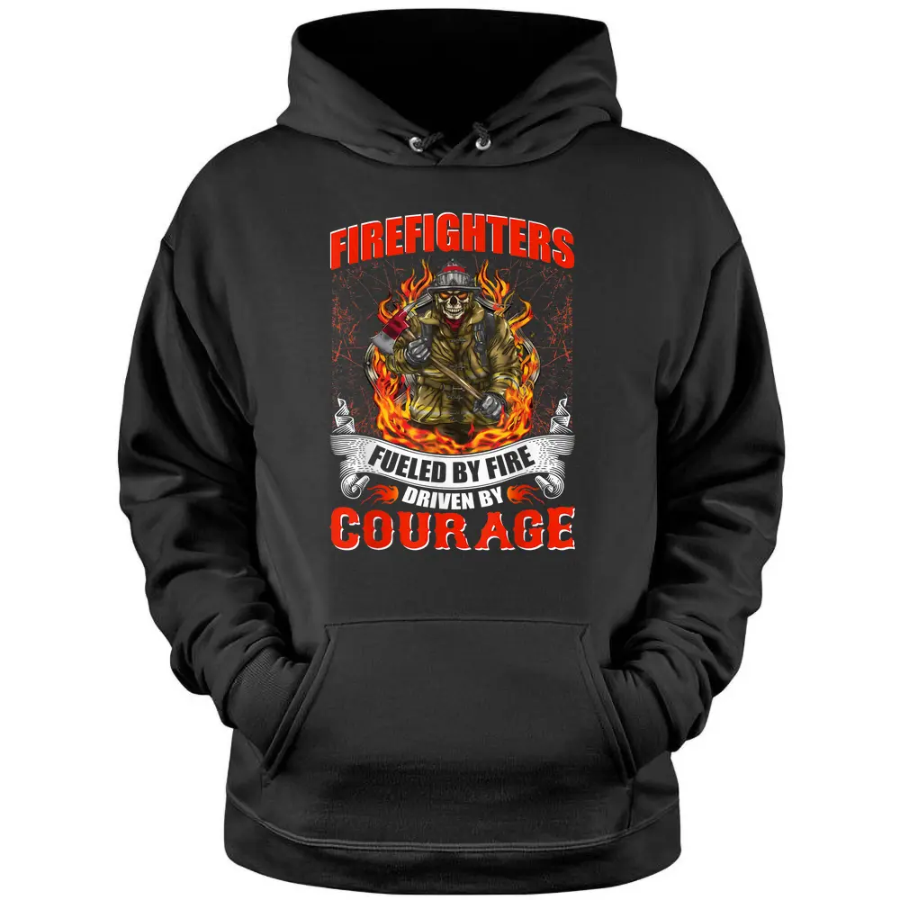 Fueled By Fire Driven By Courage Hoodie Firefighter Pullover Hoodie