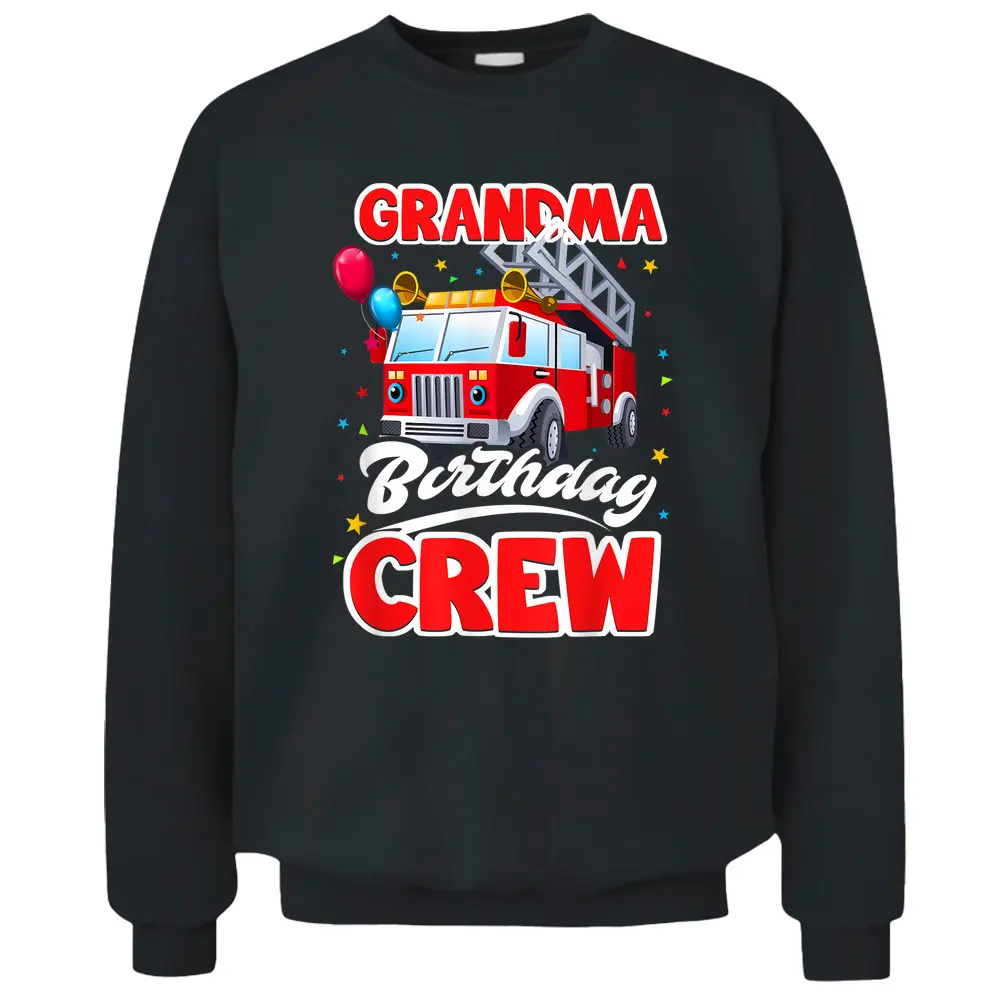 Grandma Birthday Crew Fire Truck Firefighter Fireman Party Pullover Sweatshirt