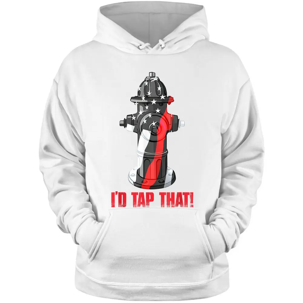 I'd Tap That Firefighter Fireman Fire Hydrant Funny Pullover Hoodie