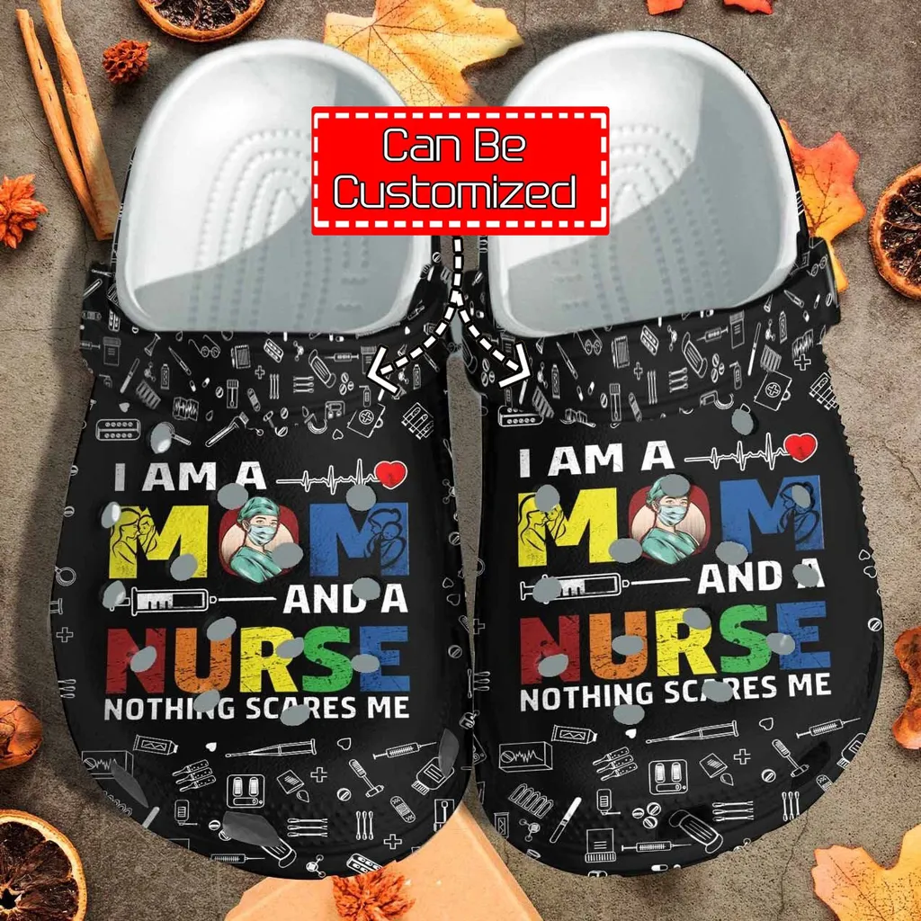 Custom Crocs Personalized I Am A Mom And A Nurse Nothing Scares Me Clog