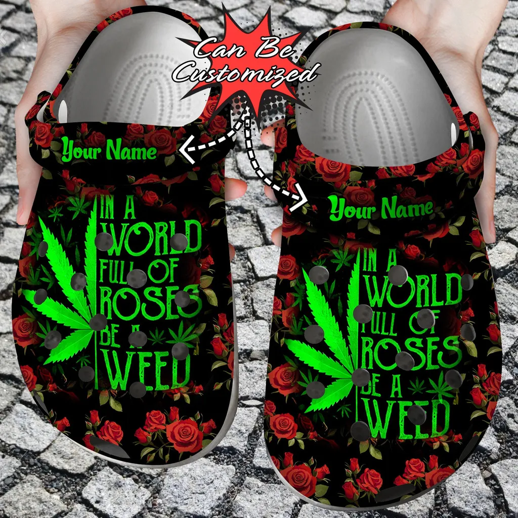 In A World Full Of Roses Be A Weed Crocs Clog