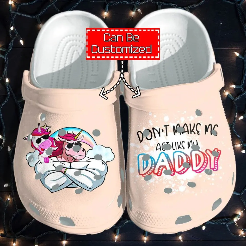 Personalized Unicorn Muscle Dont Make Me Act Like My Daddy Gift For Father Crocs Clog